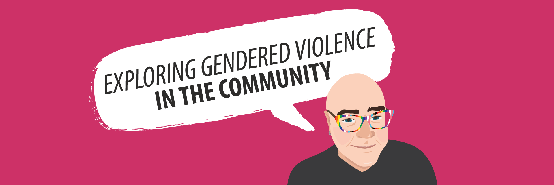 Text bubble coming from illustration of workshop leader - Derek. Text reads "Exploring Gendered Violence in the Community."
